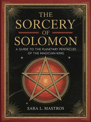 Cover of The Sorcery of Solomon: A Guide to the 44 Planetary Pentacles of the Magician King